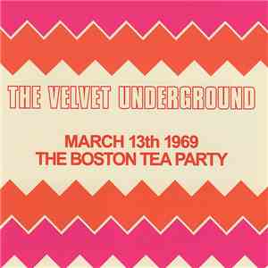 The Velvet Underground - March 13th 1969 The Boston Tea Party flac album