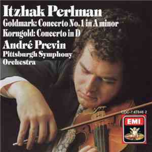 Goldmark, Korngold - Itzhak Perlman, André Previn, Pittsburgh Symphony Orchestra - Concerto No. 1 In A Minor / Concerto In D flac album