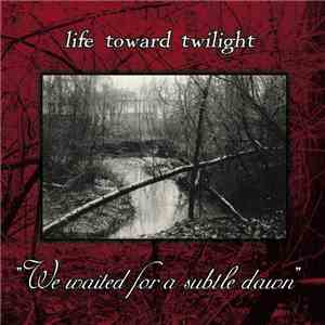 Life Toward Twilight - We Waited For A Subtle Dawn flac album