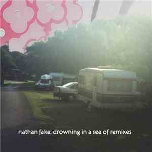 Nathan Fake - Drowning In A Sea Of Remixes flac album