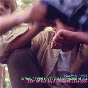 Philip B. Price - Without Your Love I'd Be Nowhere At All: Best Of The Solo Archives, 1988​-​2004 flac album
