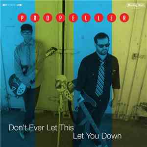 Propeller  - Don't Ever Let This Let You Down flac album