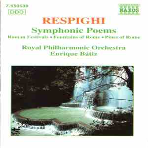 Respighi, Royal Philharmonic Orchestra, Enrique Bátiz - Symphonic Poems - Roman Festivals • Pines Of Rome • Fountains Of Rome flac album