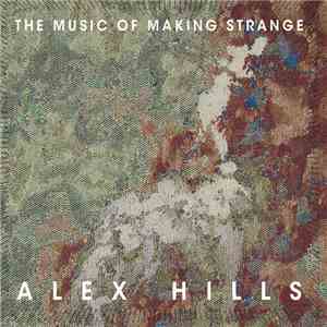 Alex Hills  - The Music Of Making Strange flac album