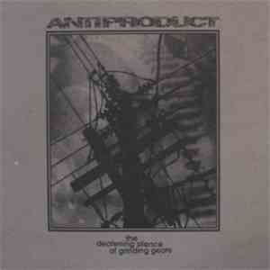 ANTIPRODUCT - The Deafening Silence Of Grinding Gears flac album