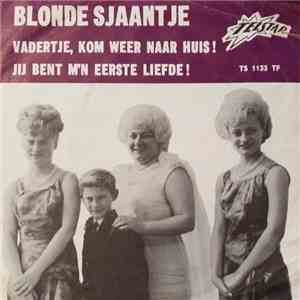 Blonde Sjaantje - Vadertje Kom Weer Naar Huis ! / Jij Bent M'n Eerste Liefde ! flac album