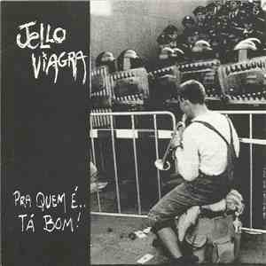Jello Viagra - Pra Quem É.. Tá Bom! flac album