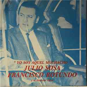 Julio Sosa / Francisco Rotundo Y Su Orquesta Típica - Yo Soy Aquel Muchacho flac album