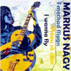 Markus Nagy - I Mechad Fliagn / Vreau Să Zbor / I Wanna Fly flac album