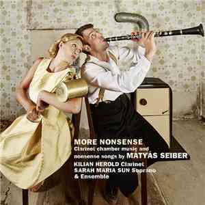 Mátyás Seiber, Kilian Herold, Sarah Maria Sun - More Nonsense: Clarinet Chamber Music And Nonsense Songs flac album