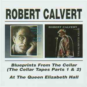 Robert Calvert - Blueprints From The Cellar (The Cellar Tapes Parts 1 & 2) / At The Queen Elizabeth Hall flac album