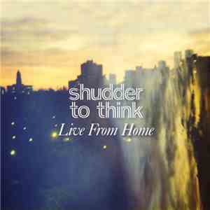 Shudder To Think - Live From Home flac album