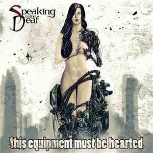 Speaking To The Deaf - This Equipment Must Be Hearted flac album