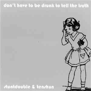 Stuntdouble & Tenshun - Don't Have To be Drunk To Tell The Truth flac album