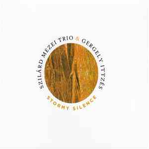 Szilárd Mezei Trio & Gergely Ittzés - Stormy Silence = Viharos Csend flac album