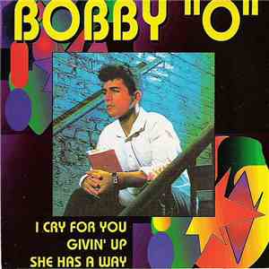 Bobby "O" - I Cry For You / Givin' Up / She Has A Way flac album