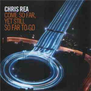 Chris Rea - Come So Far, Yet Still So Far To Go flac album