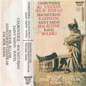 Csajkovszkij, Hacsaturjan, Saint-Saëns, Ravel / Magyar Állami Hangversenyzenekar, Fischer Ádám - 1812 Nyitány - Szláv Induló - Kardtánc - Haláltánc - Bolero flac album