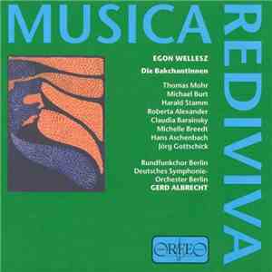 Egon Wellesz - Thomas Mohr , Michael Burt, Harald Stamm, Roberta Alexander, Claudia Barainsky, Michelle Breedt, Hans Aschenbach, Jörg Gottschick, Rundfunkchor Berlin, Deutsches Symphonie-Orchester Berlin, Gerd Albrecht - Die Bakchantinnen flac album