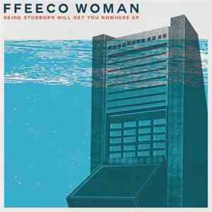 Ffeeco Woman - Being Stubborn Will Get You Nowhere EP flac album