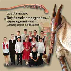 Gulyás Ferenc - "Bojtár Volt A Nagyapám..." - Népzene Gyermekeknek 1. (Válogatás Legszebb Népdalainkból) flac album