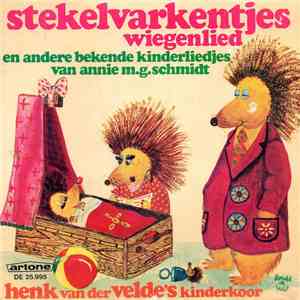Henk Van Der Velde's Kinderkoor - Stekelvarkentjes Wiegelied En Andere Bekende Kinderliedjes Van Annie M.G. Schmidt flac album