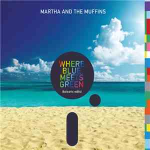 Martha And The Muffins - Where Blue Meets Green (Balearic Edits) flac album