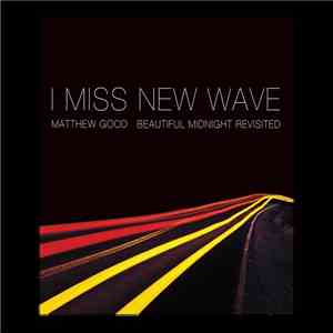 Matthew Good - I Miss New Wave: Beautiful Midnight Revisited flac album