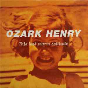 Ozark Henry - This Last Warm Solitude flac album