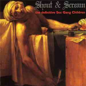 Sex Gang Children - Shout & Scream: The Definitive Sex Gang Children flac album