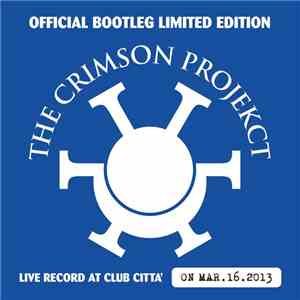 The Crimson Projekct - Official Bootleg Limited Edition (Live Recorded At Club Citta' On Mar.16.2013) flac album