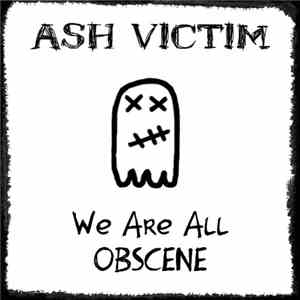 Ash Victim - We Are All Obscene flac album