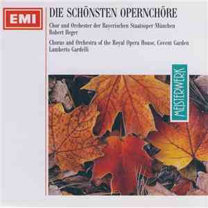 Chor Und Orchester Der Bayerischen Staatsoper München, Robert Heger, Chorus And Orchestra Of The Royal Opera House, Covent Garden, Lamberto Gardelli - Die Schönsten Opernchöre flac album
