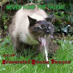Eviscerated Zombie Tampon - Never Mind The Talent, We're Eviscerated Zombie Tampon flac album