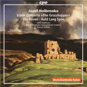 Joseph Holbrooke, Judith Ingolfsson, Brandenburgisches Staatsorchester Frankfurt, Howard Griffiths - Violin Concerto »The Grasshopper« • The Raven • Auld Lang Syne flac album