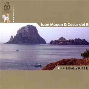 Juan Magan & Cesar del Rio - Love 2 Kiss U flac album