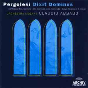Pergolesi – Orchestra Mozart, Claudio Abbado - Dixit Dominus | Confitebor Tibi, Domine | Chi Non Ode E Chi Non Vede | Salve Regina In A Minor flac album