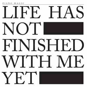 Piano Magic - Life Has Not Finished With Me Yet flac album