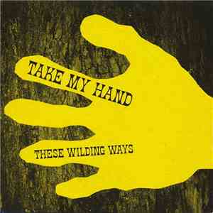 These Wilding Ways - Take My Hand flac album