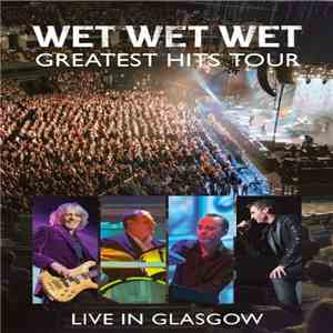 Wet Wet Wet - Greatest Hits Tour - Live In Glasgow flac album