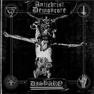 Antichrist Demoncore / Disparo - Antichrist Demoncore / Disparo flac album