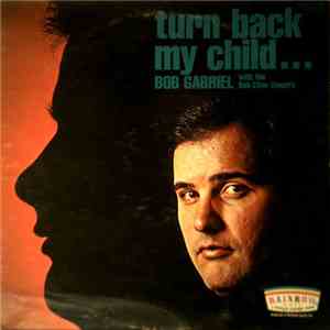 Bob Gabriel With The Bob Cline Singers - Turn Back My Child... flac album