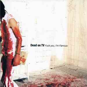 Dead On TV - Fuck You, I'm Famous flac album