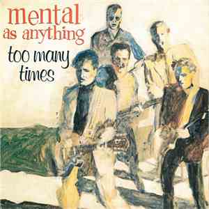 Mental As Anything - Too Many Times flac album