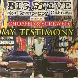Big Steve Aka Granpappy Mafioso - My Testimony Chopped & Screwed flac album