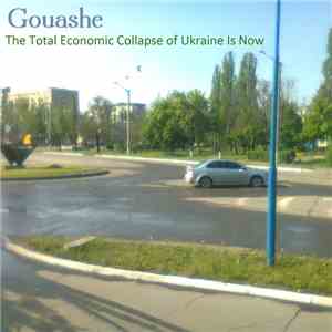 Gouashe - The Total Economic Collapse of Ukraine Is Now flac album
