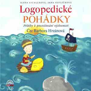 Ilona Eichlerová, Jana Havlíčková - Barbora Hrzánová - Logopedické Pohádky (Příběhy K Procvičování Výslovnosti) flac album