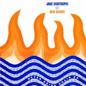 Jake Subtropic vs. Ben Burns - Never Drink Again EP flac album