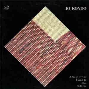 Jo Kondo - A Shape Of Time / Strands III / Duo / Still Life flac album