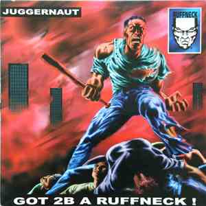 Juggernaut - Got 2B A Ruffneck ! flac album
